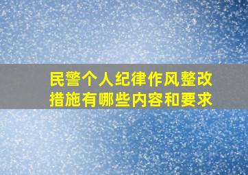 民警个人纪律作风整改措施有哪些内容和要求