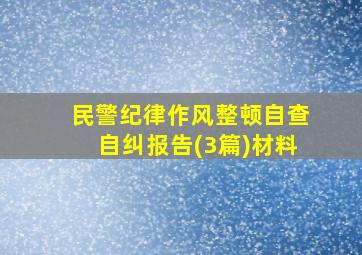 民警纪律作风整顿自查自纠报告(3篇)材料