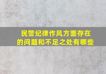 民警纪律作风方面存在的问题和不足之处有哪些