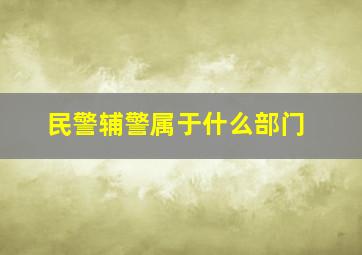 民警辅警属于什么部门