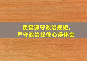 民警遵守政治规矩,严守政治纪律心得体会