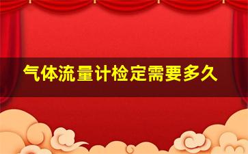 气体流量计检定需要多久