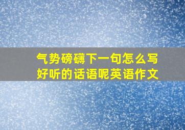 气势磅礴下一句怎么写好听的话语呢英语作文