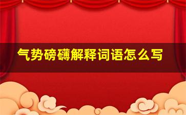 气势磅礴解释词语怎么写