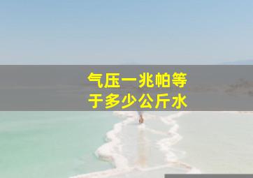 气压一兆帕等于多少公斤水