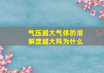 气压越大气体的溶解度越大吗为什么