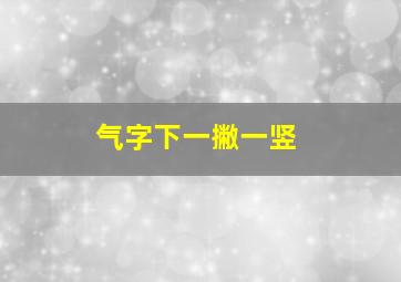 气字下一撇一竖