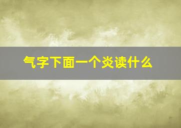 气字下面一个炎读什么