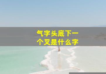 气字头底下一个叉是什么字