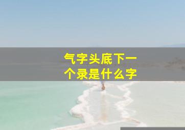 气字头底下一个录是什么字