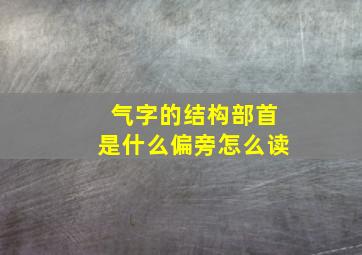 气字的结构部首是什么偏旁怎么读