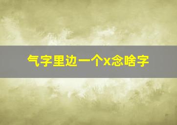 气字里边一个x念啥字