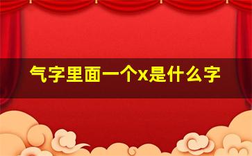 气字里面一个x是什么字