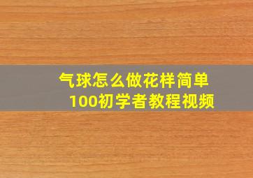 气球怎么做花样简单100初学者教程视频