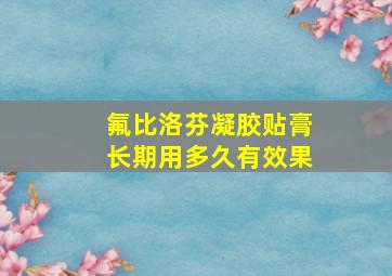 氟比洛芬凝胶贴膏长期用多久有效果