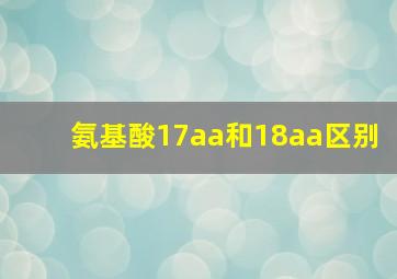 氨基酸17aa和18aa区别