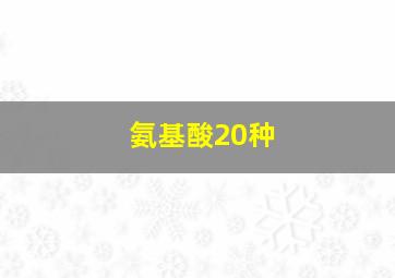 氨基酸20种