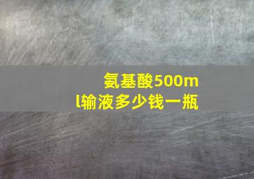 氨基酸500ml输液多少钱一瓶