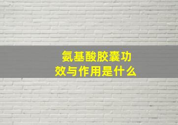 氨基酸胶囊功效与作用是什么