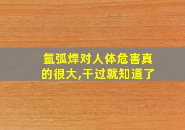 氩弧焊对人体危害真的很大,干过就知道了