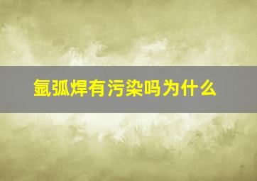 氩弧焊有污染吗为什么