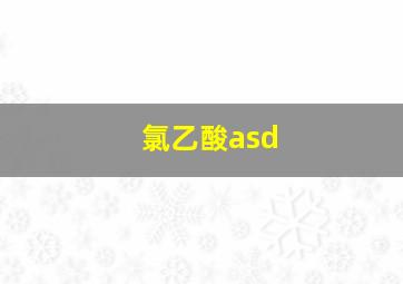 氯乙酸asd