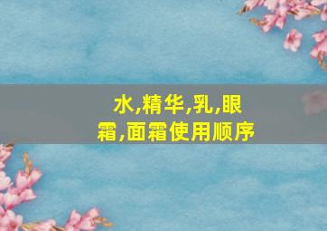 水,精华,乳,眼霜,面霜使用顺序