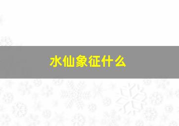 水仙象征什么