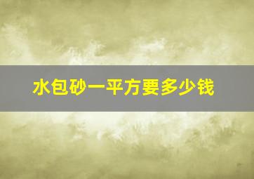 水包砂一平方要多少钱