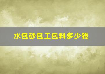 水包砂包工包料多少钱