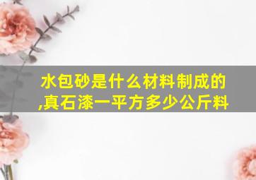 水包砂是什么材料制成的,真石漆一平方多少公斤料