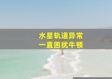 水星轨道异常一直困扰牛顿