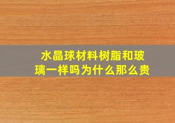 水晶球材料树脂和玻璃一样吗为什么那么贵