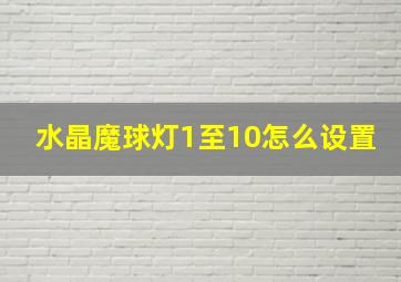 水晶魔球灯1至10怎么设置