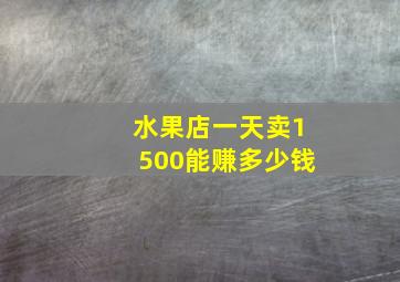 水果店一天卖1500能赚多少钱