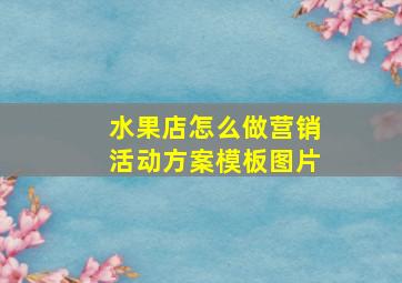 水果店怎么做营销活动方案模板图片