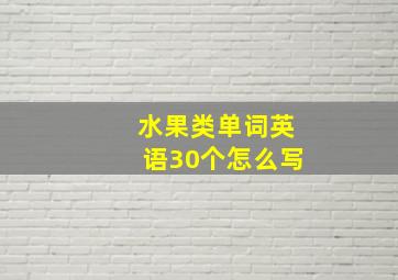 水果类单词英语30个怎么写