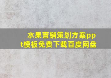 水果营销策划方案ppt模板免费下载百度网盘