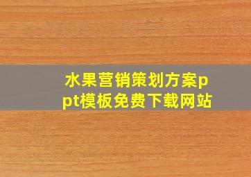 水果营销策划方案ppt模板免费下载网站