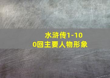 水浒传1-100回主要人物形象