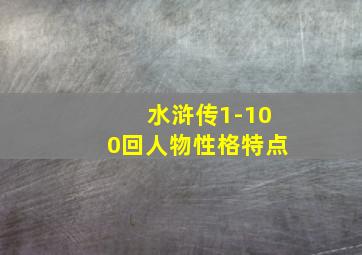 水浒传1-100回人物性格特点