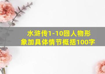 水浒传1-10回人物形象加具体情节概括100字