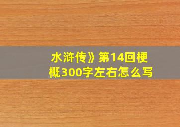 水浒传》第14回梗概300字左右怎么写