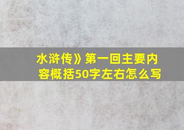 水浒传》第一回主要内容概括50字左右怎么写