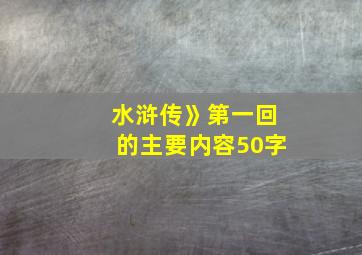 水浒传》第一回的主要内容50字