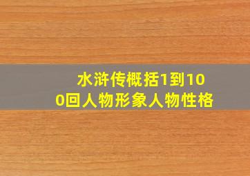 水浒传概括1到100回人物形象人物性格