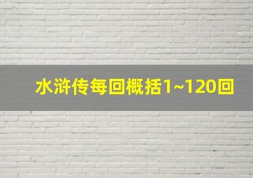 水浒传每回概括1~120回