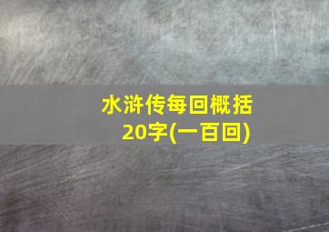 水浒传每回概括20字(一百回)