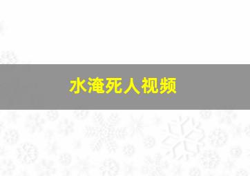 水淹死人视频