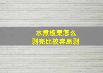 水煮板栗怎么剥壳比较容易剥